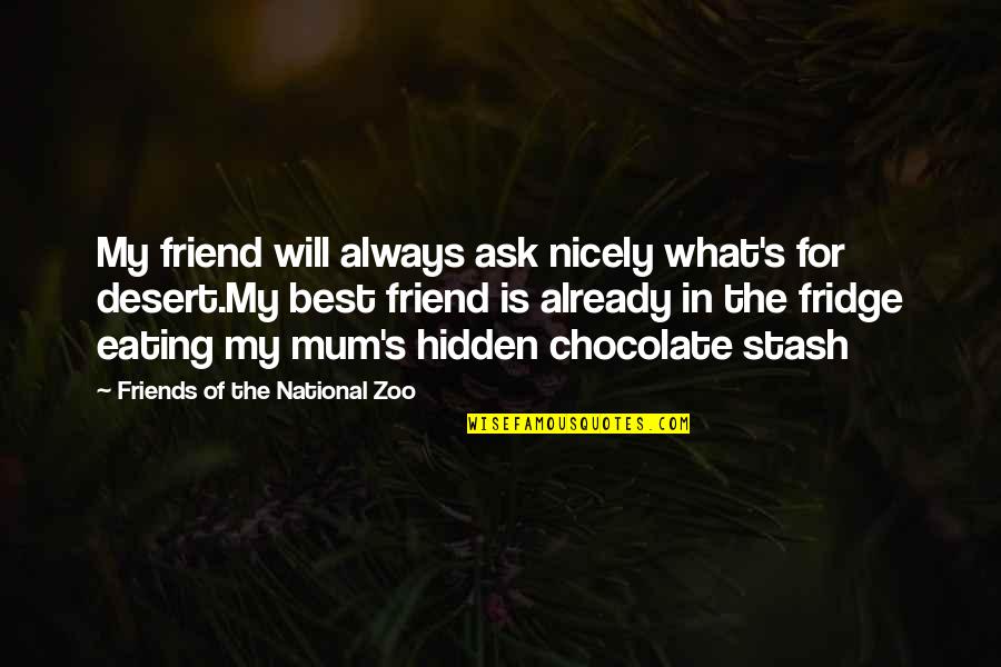 What Is Friend Quotes By Friends Of The National Zoo: My friend will always ask nicely what's for What Is Friend Quotes By Friends Of The National Zoo: My friend will always ask nicely what's for