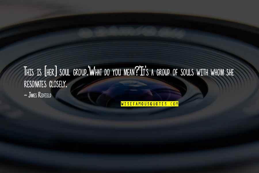 What Is Friend Quotes By James Redfield: This is [her] soul group.'What do you mean?'It's
