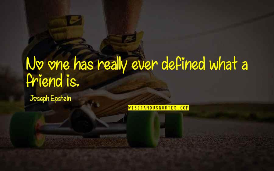 What Is Friend Quotes By Joseph Epstein: No one has really ever defined what a What Is Friend Quotes By Joseph Epstein: No one has really ever defined what a