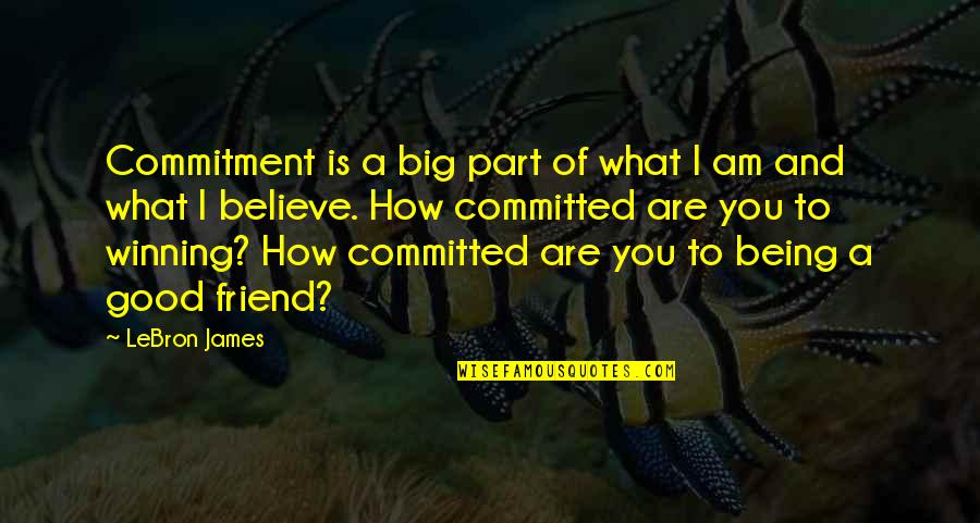 What Is Friend Quotes By LeBron James: Commitment is a big part of what I What Is Friend Quotes By LeBron James: Commitment is a big part of what I
