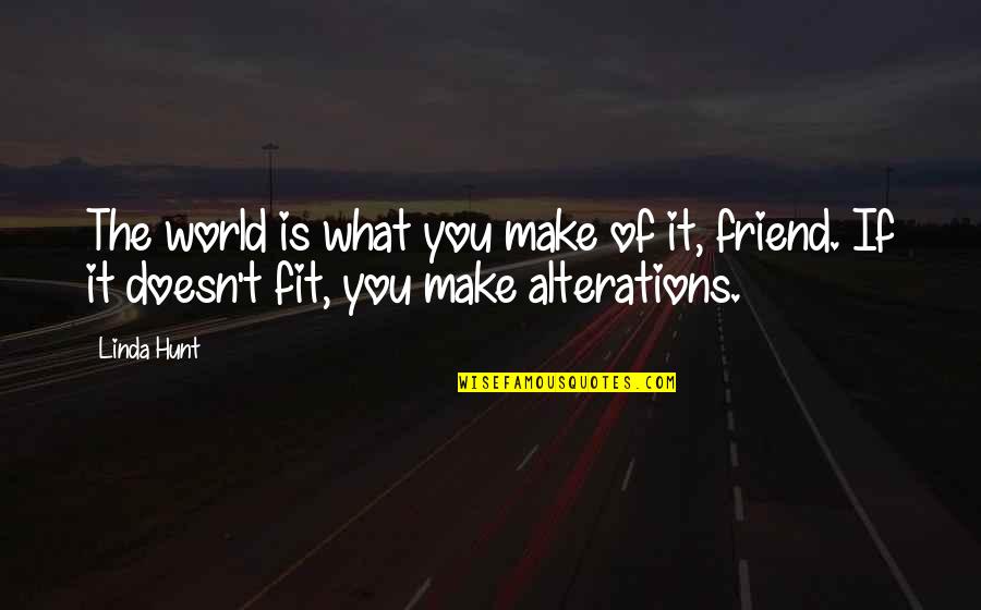 What Is Friend Quotes By Linda Hunt: The world is what you make of it,
