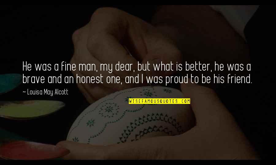 What Is Friend Quotes By Louisa May Alcott: He was a fine man, my dear, but What Is Friend Quotes By Louisa May Alcott: He was a fine man, my dear, but