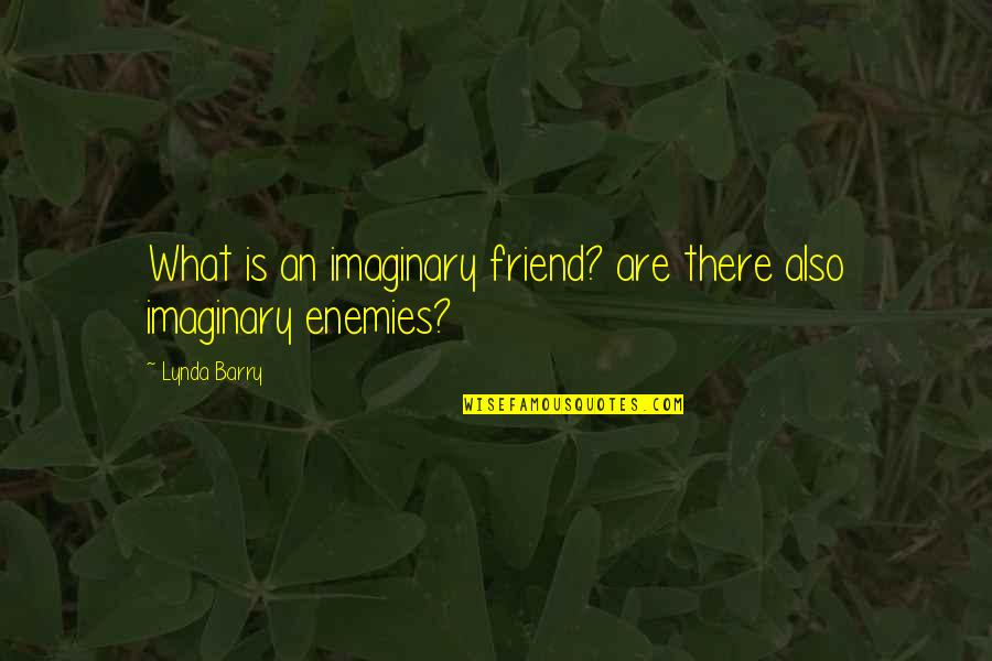 What Is Friend Quotes By Lynda Barry: What is an imaginary friend? are there also