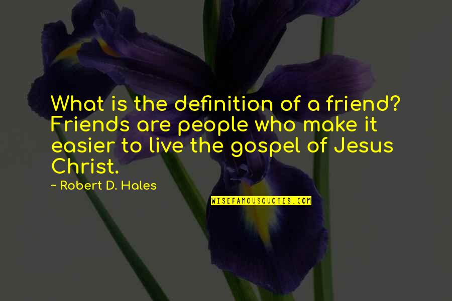 What Is Friend Quotes By Robert D. Hales: What is the definition of a friend? Friends What Is Friend Quotes By Robert D. Hales: What is the definition of a friend? Friends