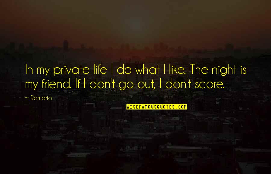 What Is Friend Quotes By Romario: In my private life I do what I What Is Friend Quotes By Romario: In my private life I do what I