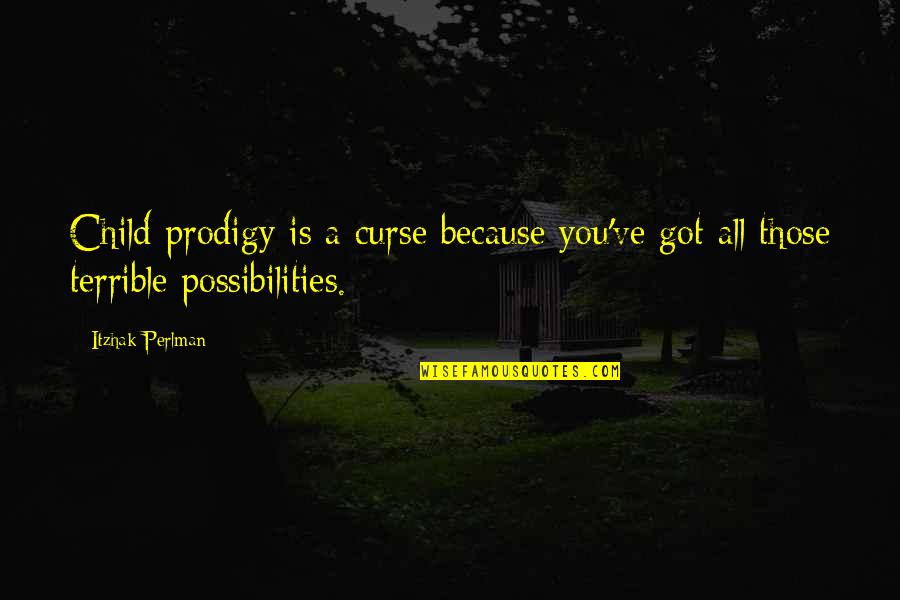 What Is Friendship All About Quotes By Itzhak Perlman: Child prodigy is a curse because you've got