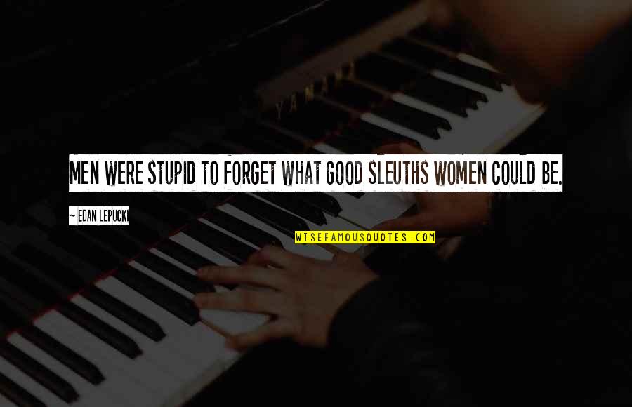 What Is Gender Quotes By Edan Lepucki: Men were stupid to forget what good sleuths What Is Gender Quotes By Edan Lepucki: Men were stupid to forget what good sleuths