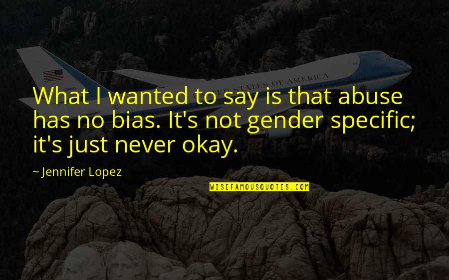 What Is Gender Quotes By Jennifer Lopez: What I wanted to say is that abuse