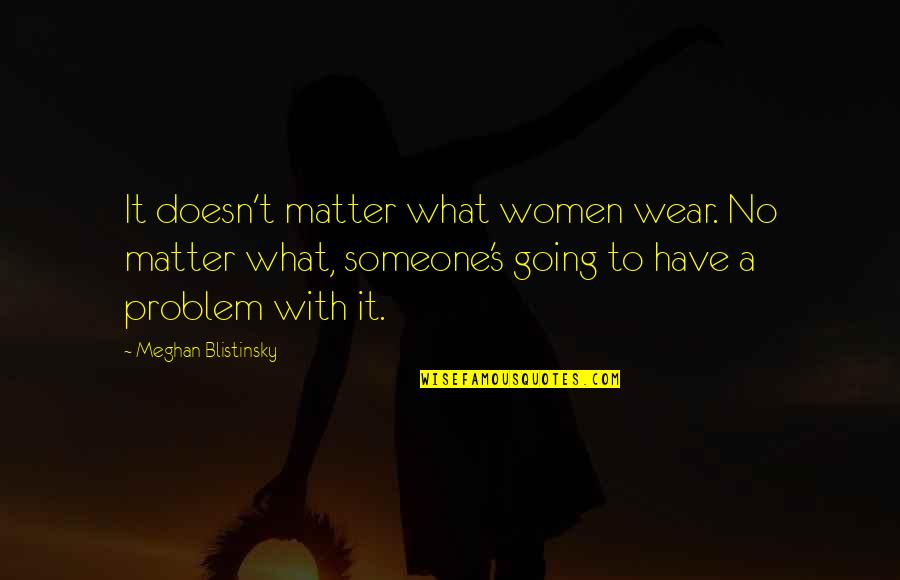 What Is Gender Quotes By Meghan Blistinsky: It doesn't matter what women wear. No matter What Is Gender Quotes By Meghan Blistinsky: It doesn't matter what women wear. No matter