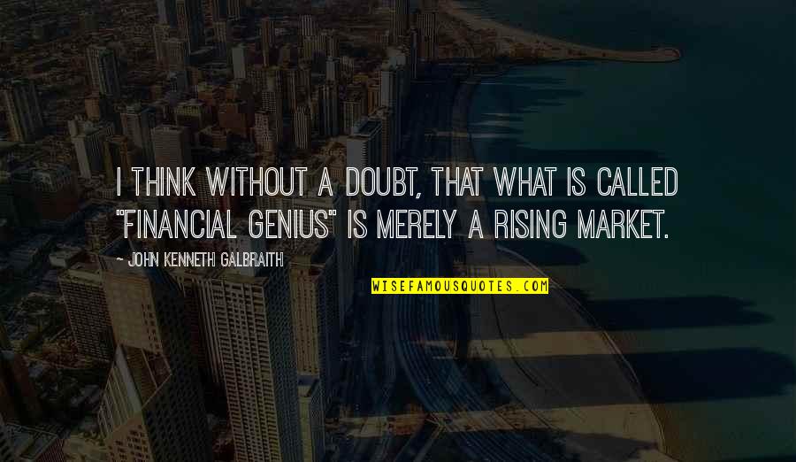 What Is Genius Quotes By John Kenneth Galbraith: I think without a doubt, that what is What Is Genius Quotes By John Kenneth Galbraith: I think without a doubt, that what is