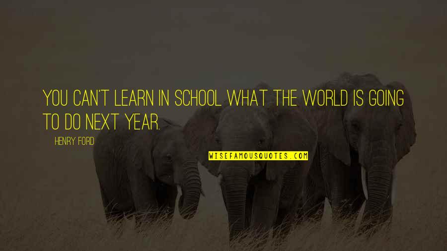 What Is Going On In The World Quotes By Henry Ford: You can't learn in school what the world