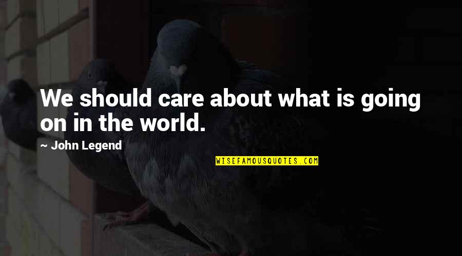What Is Going On In The World Quotes By John Legend: We should care about what is going on