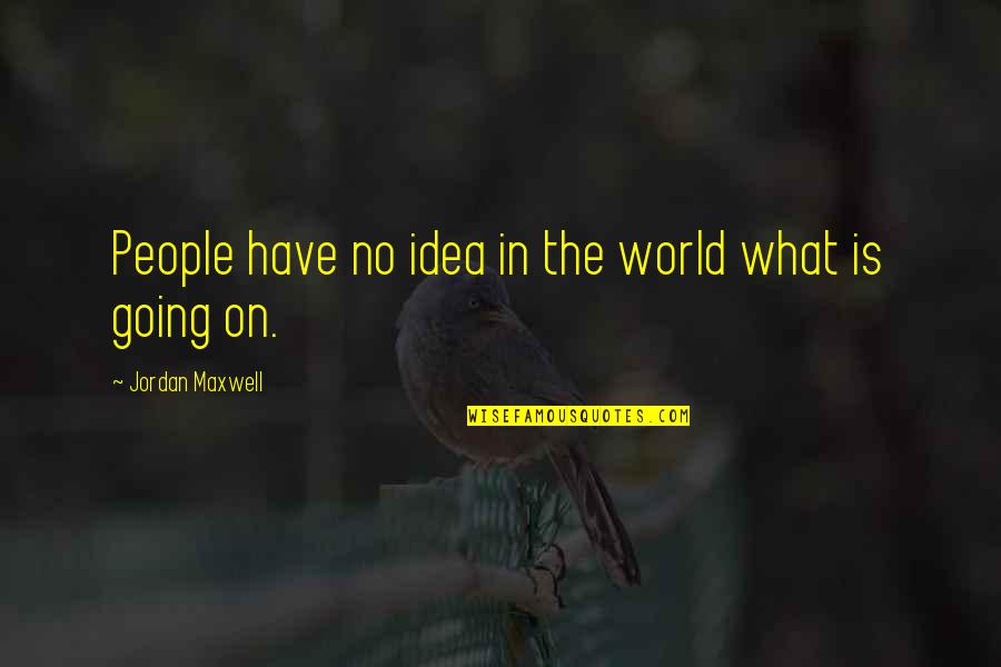 What Is Going On In The World Quotes By Jordan Maxwell: People have no idea in the world what