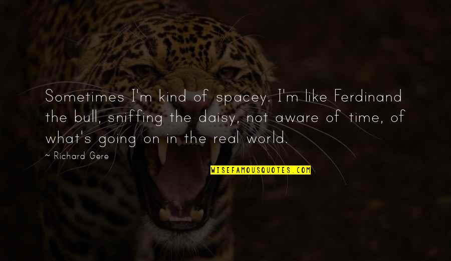 What Is Going On In The World Quotes By Richard Gere: Sometimes I'm kind of spacey. I'm like Ferdinand