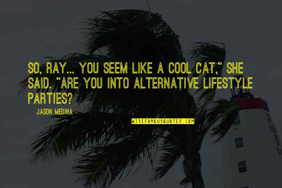 What Is Good Communication Quotes By Jason Medina: So, Ray... you seem like a cool cat,"