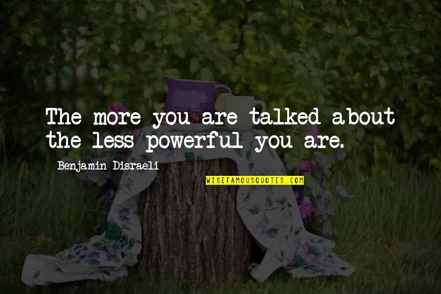 What Is Good Leadership Quotes By Benjamin Disraeli: The more you are talked about the less