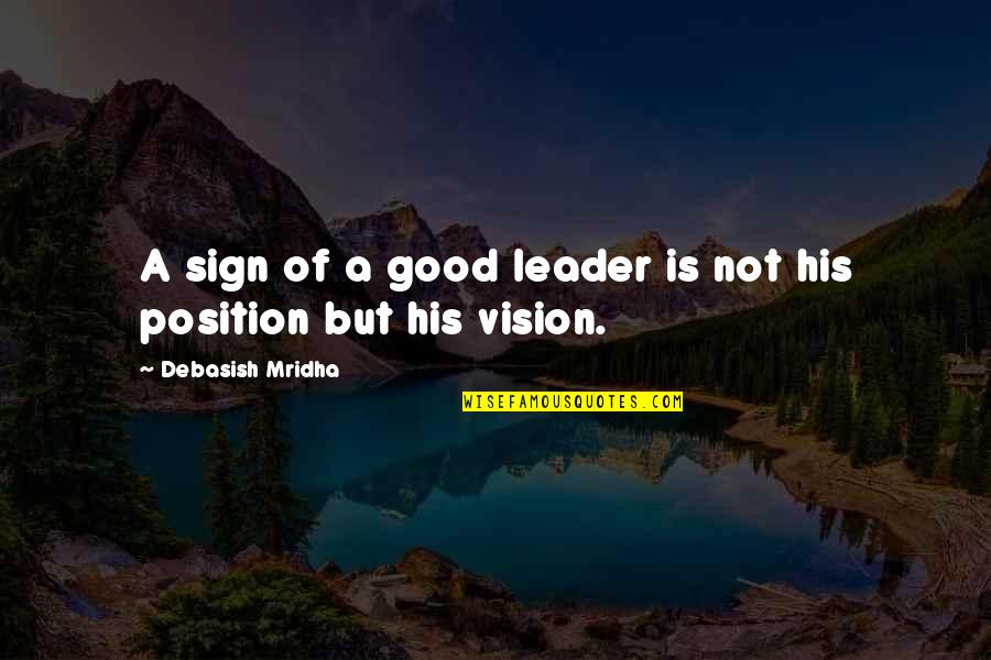 What Is Good Leadership Quotes By Debasish Mridha: A sign of a good leader is not