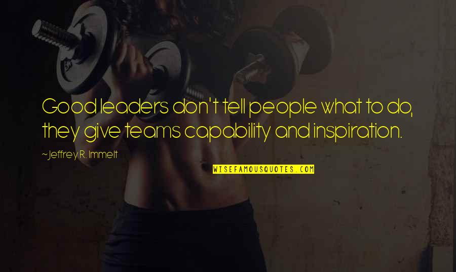 What Is Good Leadership Quotes By Jeffrey R. Immelt: Good leaders don't tell people what to do,
