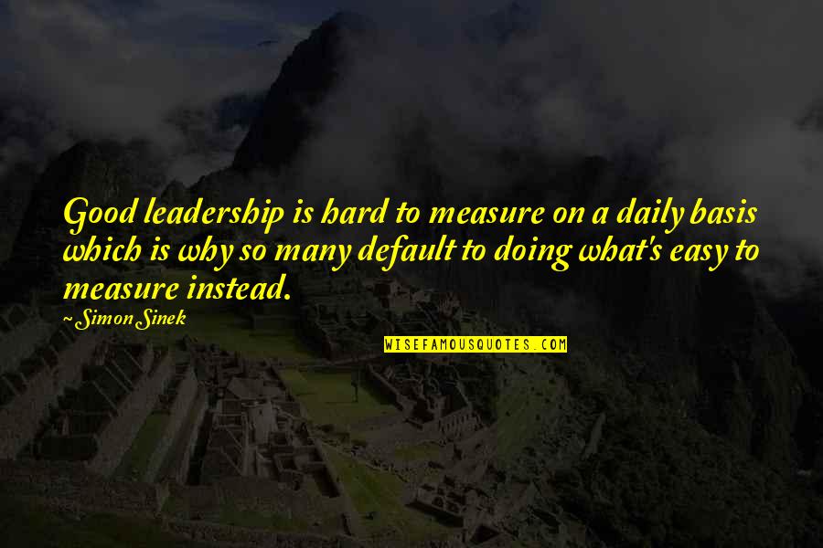 What Is Good Leadership Quotes By Simon Sinek: Good leadership is hard to measure on a