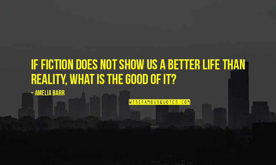 What Is Good Life Quotes By Amelia Barr: If fiction does not show us a better
