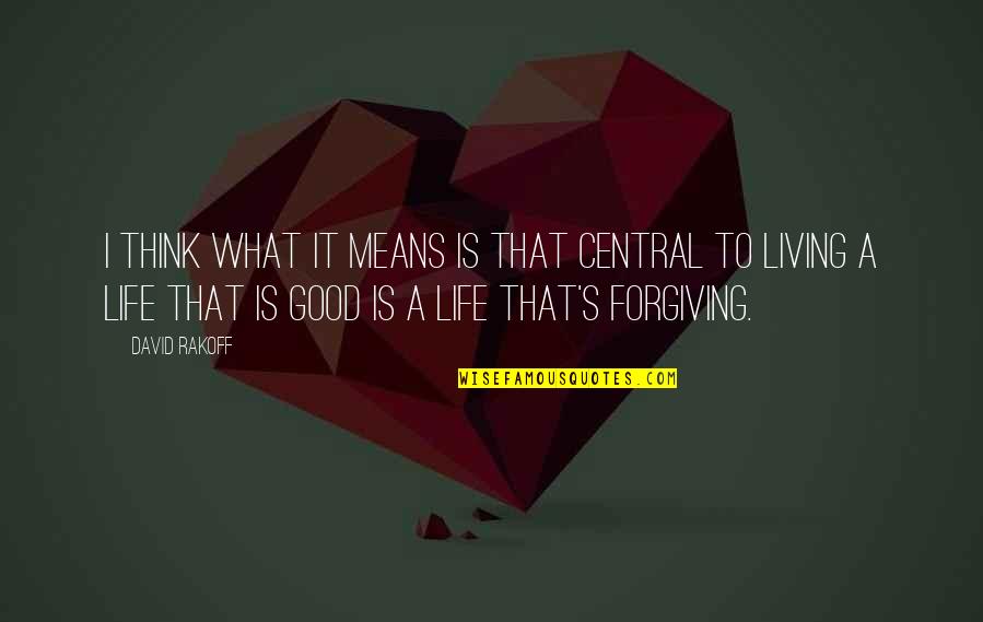 What Is Good Life Quotes By David Rakoff: I think what it means is that central