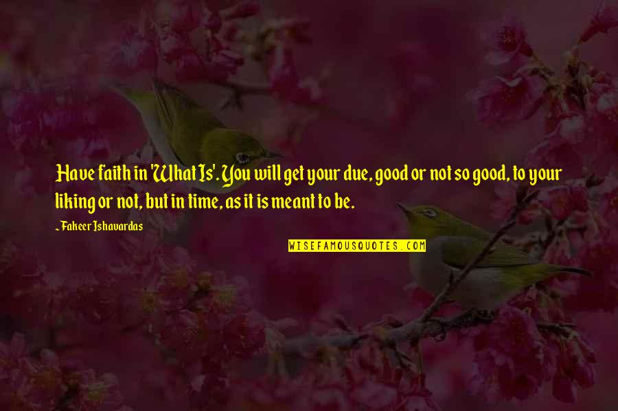 What Is Good Life Quotes By Fakeer Ishavardas: Have faith in 'What Is'. You will get