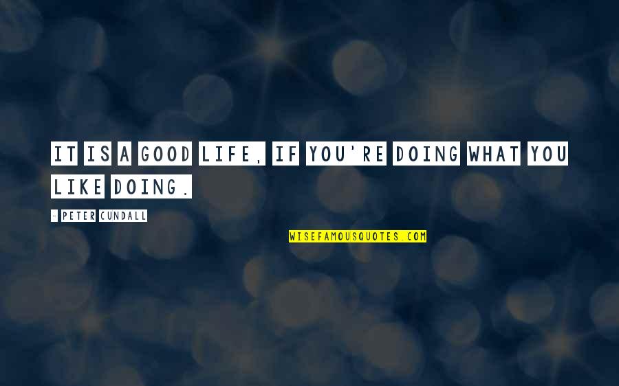 What Is Good Life Quotes By Peter Cundall: It is a good life, if you're doing