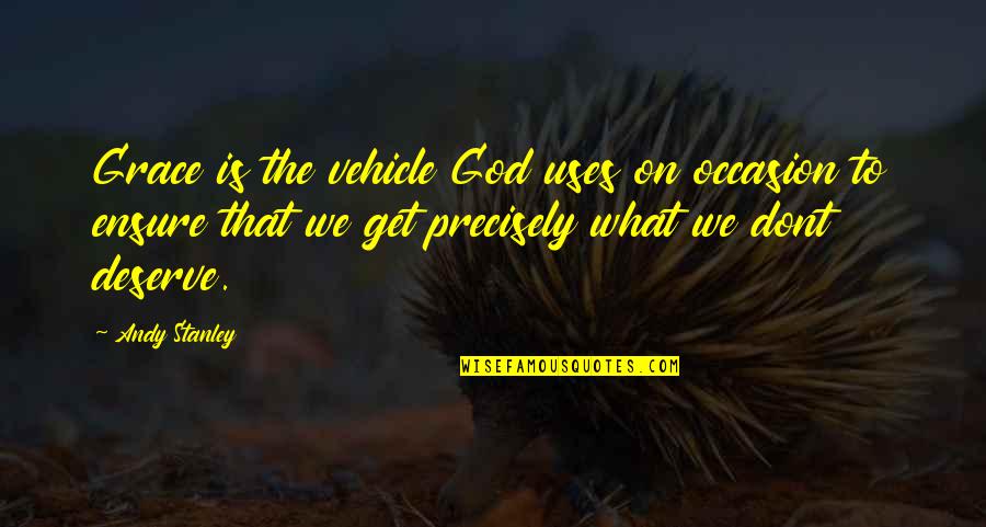 What Is Grace Quotes By Andy Stanley: Grace is the vehicle God uses on occasion What Is Grace Quotes By Andy Stanley: Grace is the vehicle God uses on occasion