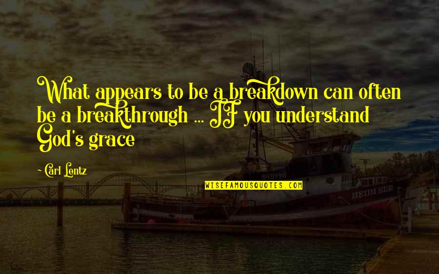 What Is Grace Quotes By Carl Lentz: What appears to be a breakdown can often