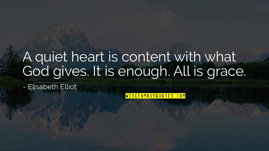 What Is Grace Quotes By Elisabeth Elliot: A quiet heart is content with what God What Is Grace Quotes By Elisabeth Elliot: A quiet heart is content with what God