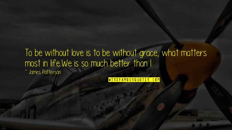 What Is Grace Quotes By James Patterson: To be without love is to be without What Is Grace Quotes By James Patterson: To be without love is to be without