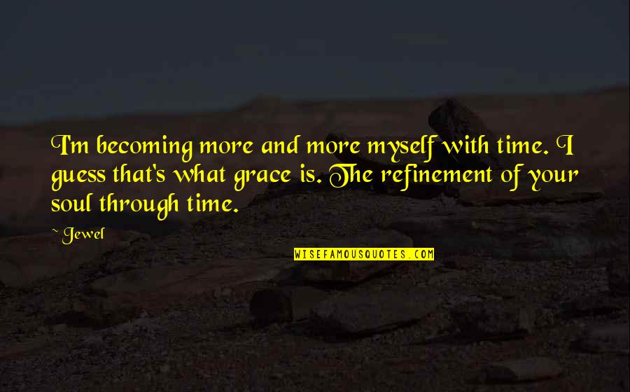 What Is Grace Quotes By Jewel: I'm becoming more and more myself with time.