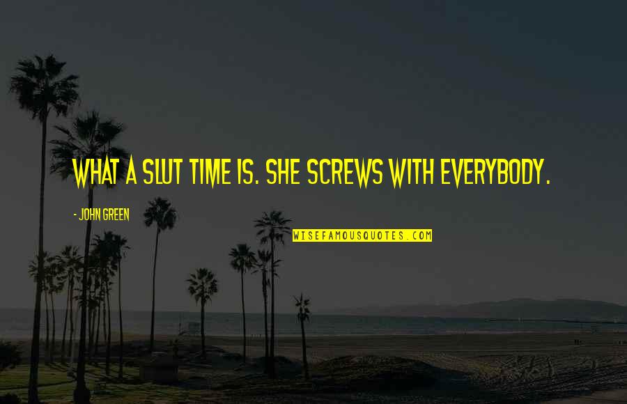 What Is Grace Quotes By John Green: What a slut time is. She screws with What Is Grace Quotes By John Green: What a slut time is. She screws with