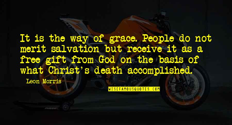 What Is Grace Quotes By Leon Morris: It is the way of grace. People do What Is Grace Quotes By Leon Morris: It is the way of grace. People do