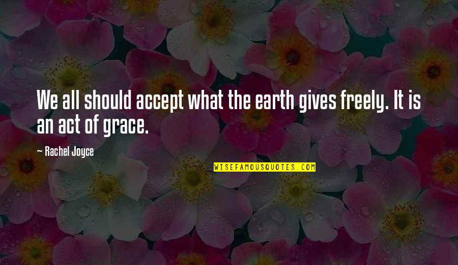 What Is Grace Quotes By Rachel Joyce: We all should accept what the earth gives