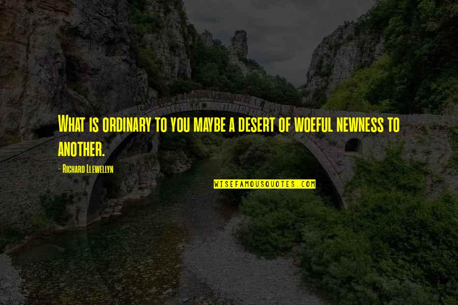 What Is Grace Quotes By Richard Llewellyn: What is ordinary to you maybe a desert What Is Grace Quotes By Richard Llewellyn: What is ordinary to you maybe a desert