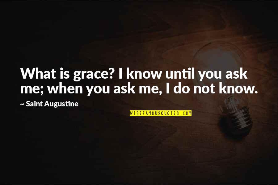 What Is Grace Quotes By Saint Augustine: What is grace? I know until you ask