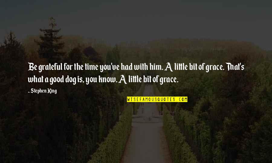 What Is Grace Quotes By Stephen King: Be grateful for the time you've had with What Is Grace Quotes By Stephen King: Be grateful for the time you've had with