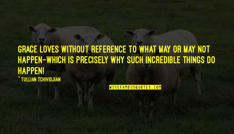 What Is Grace Quotes By Tullian Tchividjian: Grace loves without reference to what may or