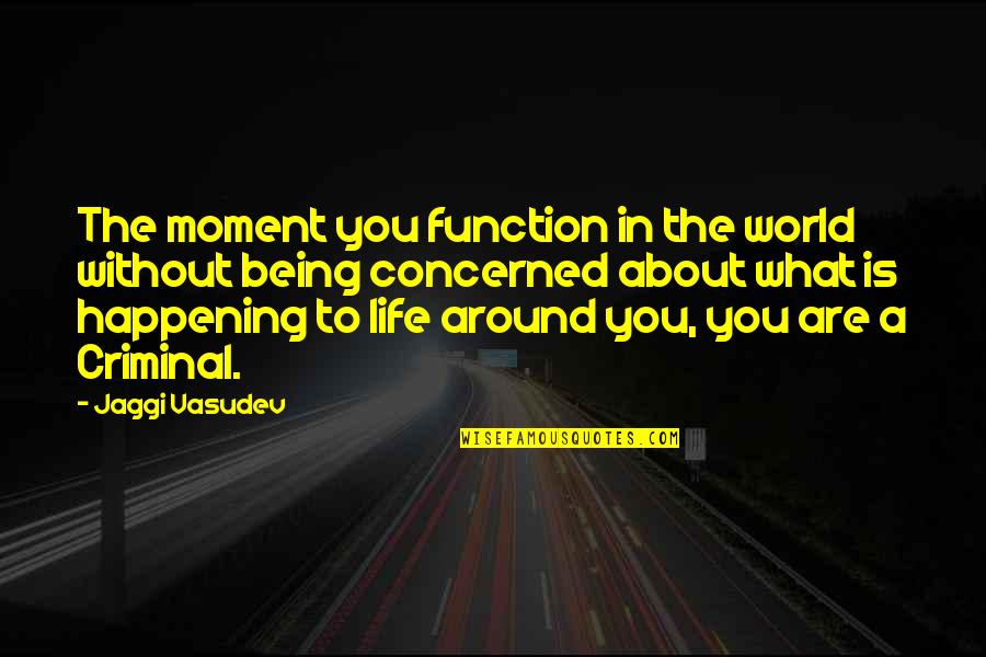 What Is Happening In The World Quotes By Jaggi Vasudev: The moment you function in the world without What Is Happening In The World Quotes By Jaggi Vasudev: The moment you function in the world without