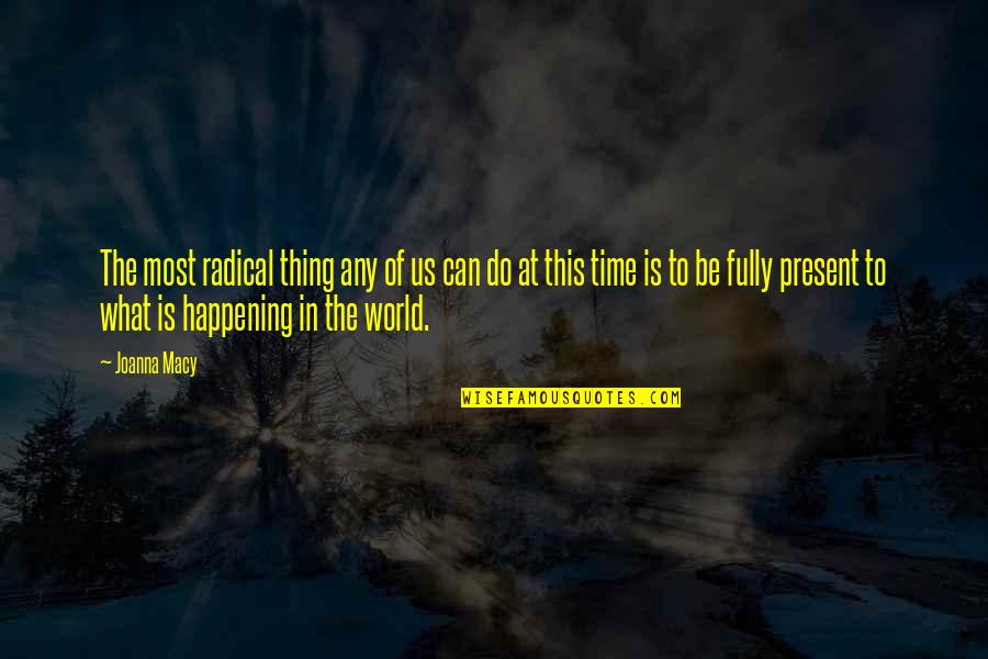 What Is Happening In The World Quotes By Joanna Macy: The most radical thing any of us can What Is Happening In The World Quotes By Joanna Macy: The most radical thing any of us can