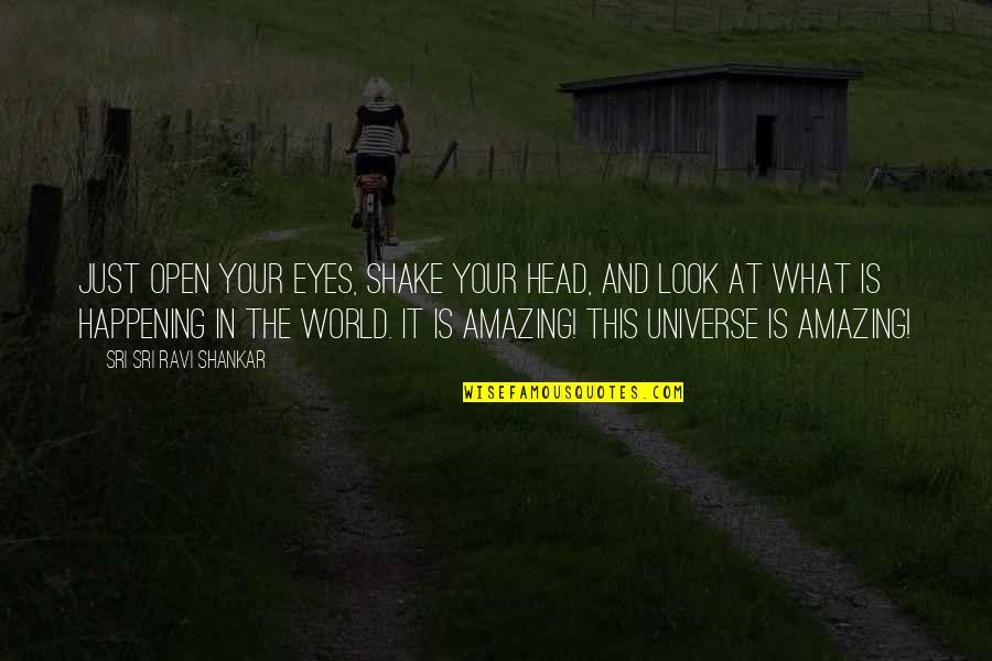 What Is Happening In The World Quotes By Sri Sri Ravi Shankar: Just open your eyes, shake your head, and What Is Happening In The World Quotes By Sri Sri Ravi Shankar: Just open your eyes, shake your head, and