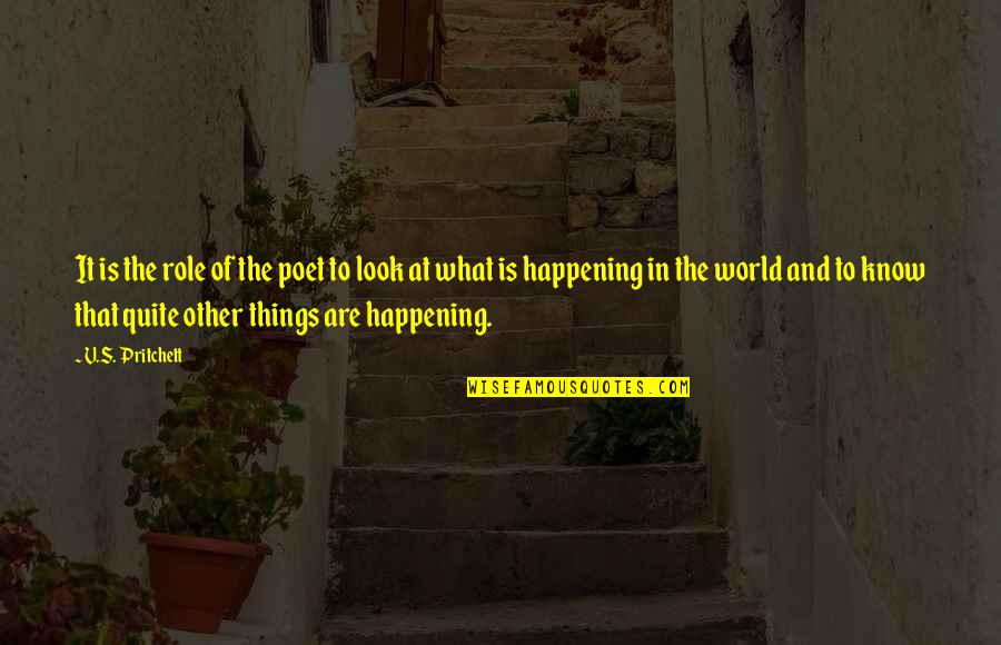 What Is Happening In The World Quotes By V.S. Pritchett: It is the role of the poet to What Is Happening In The World Quotes By V.S. Pritchett: It is the role of the poet to