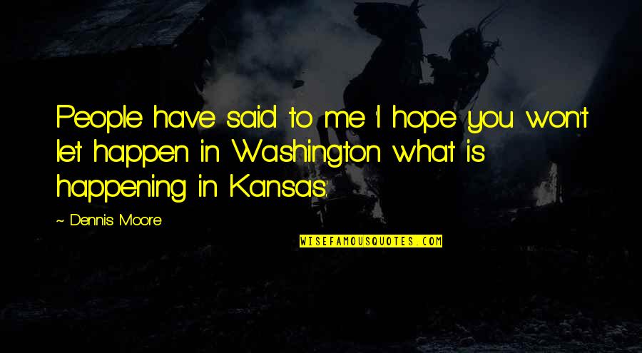 What Is Happening Quotes By Dennis Moore: People have said to me 'I hope you What Is Happening Quotes By Dennis Moore: People have said to me 'I hope you
