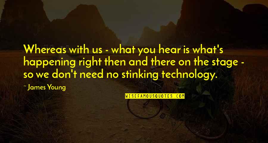 What Is Happening Quotes By James Young: Whereas with us - what you hear is What Is Happening Quotes By James Young: Whereas with us - what you hear is