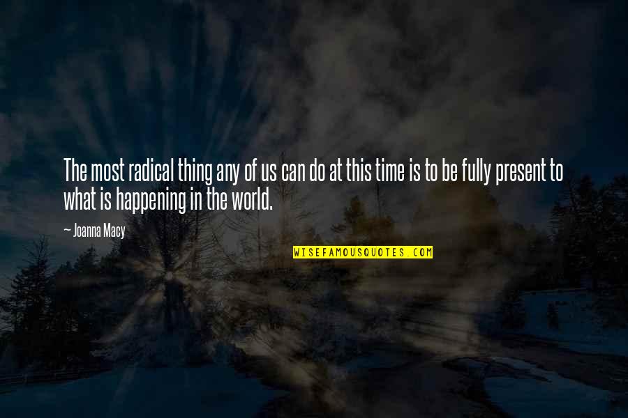 What Is Happening Quotes By Joanna Macy: The most radical thing any of us can What Is Happening Quotes By Joanna Macy: The most radical thing any of us can