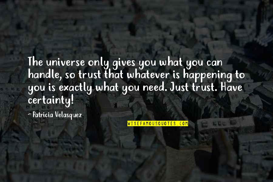 What Is Happening Quotes By Patricia Velasquez: The universe only gives you what you can What Is Happening Quotes By Patricia Velasquez: The universe only gives you what you can
