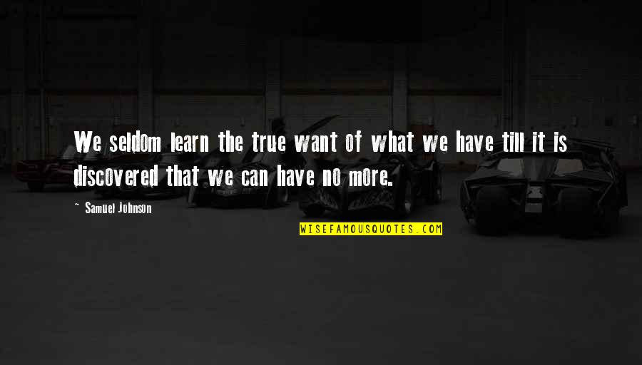 What Is Happiness Quotes By Samuel Johnson: We seldom learn the true want of what What Is Happiness Quotes By Samuel Johnson: We seldom learn the true want of what