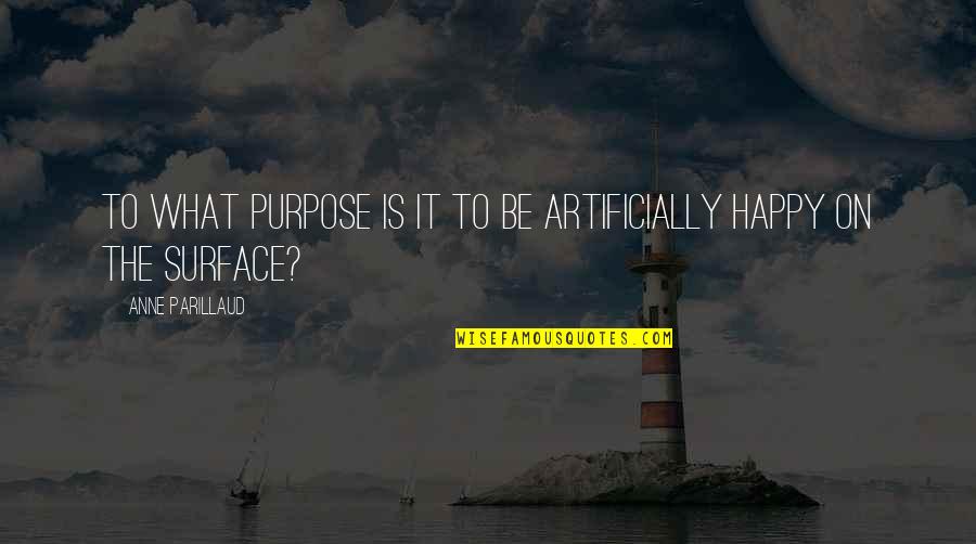 What Is Happy Quotes By Anne Parillaud: To what purpose is it to be artificially What Is Happy Quotes By Anne Parillaud: To what purpose is it to be artificially