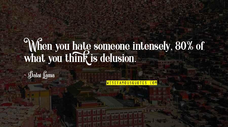 What Is Hate Quotes By Dalai Lama: When you hate someone intensely, 80% of what